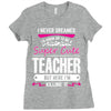 I Never Dreamed I'd Grow Up To Be A Super Cute Teacher But Here I'm Ki Ladies Fitted T-Shirt
