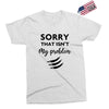 Sorry That is Not My Problem Exclusive T-shirt
