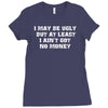 i may be ugly but at least i ain't got no money Ladies Fitted T-Shirt