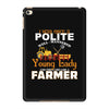 I Was Once A Polite Well Mannered Young Lady And The I Became A Farmer iPad Mini 4
