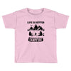 Life Is Better Around The Campfire Toddler T-shirt