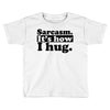sarcasm. it's how i hug Toddler T-shirt