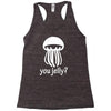 you jelly Racerback Tank