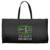 you have a problem Weekender Totes