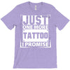 Just One More Tattoo I Promise T-Shirt
