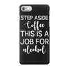 step aside coffee this is a job for alcohol iPhone 7 Case