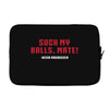 Suck my balls mate Laptop sleeve