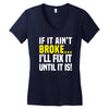 if it ain't broke i'll fix it Women's V-Neck T-Shirt