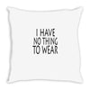 i have no thing to wear Throw Pillow