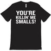 you're killing me smalls T-Shirt
