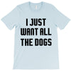 I Want All The Dogs T-Shirt