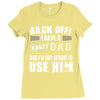 Back Off Crazy Dad Afraid To Use Him Ladies Fitted T-Shirt