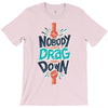 nobody can drag me down T-Shirt