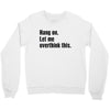 Hang on.Let Me Overthink This. Crewneck Sweatshirt