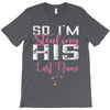 So I'm Stealing His Last Name T-Shirt