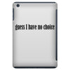 guess i have no choice iPad Mini