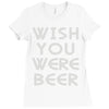 wish you were beer (2) Ladies Fitted T-Shirt