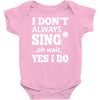 i don't always sing oh wait yes i do Baby Onesie