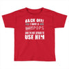 back off i have a crazy pops and i'm not afraid to user him. Toddler T-shirt