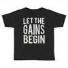 let the gains begin Toddler T-shirt