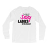 sexy ladies in the house Long Sleeve Shirts