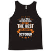 All Men Created Equal But The Best Born In October Tank Top