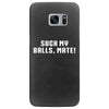 Suck my balls mate Samsung Galaxy S7 Edge