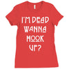 i'm dead wanna hook up Ladies Fitted T-Shirt