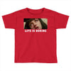 Life Is Boring Toddler T-shirt