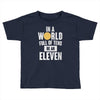 be an eleven Toddler T-shirt
