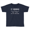 It Works On My Machine Toddler T-shirt