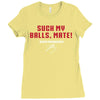 Suck my balls mate Ladies Fitted T-Shirt
