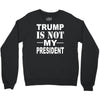 trump is not my president Crewneck Sweatshirt