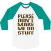 don't make me do stuff 3/4 Sleeve Shirt