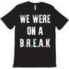 Friends Quote - We Were On A Break T-Shirt