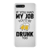 if you had my job you'd be drunk too iPhone 7 Plus Case