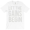let the gains begin T-Shirt