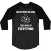 Never Trust An Atom 3/4 Sleeve Shirt