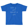 eat a lot sleep a lot Toddler T-shirt
