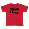 sarcasm. it's how i hug Toddler T-shirt
