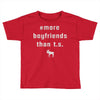 more boyfriends than ts Toddler T-shirt