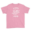 life's better with a dog Youth Tee