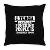 I Teach Because Punching People Is Frowned Upon Throw Pillow