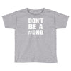don't be a dnb Toddler T-shirt