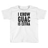 i know guac is extra Toddler T-shirt