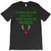 i'm here because i was told there would be reindeer T-Shirt