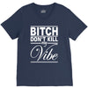 bitch don't kill my vibe V-Neck Tee