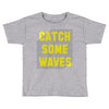 Catch Some Waves Toddler T-shirt