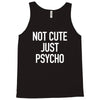 not cute just psycho Tank Top