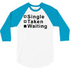 single, taken or waiting 3/4 Sleeve Shirt